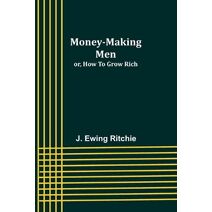 Money-making men; or, how to grow rich