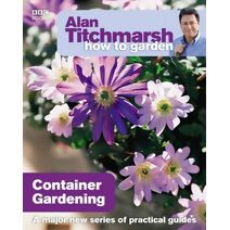 Alan Titchmarsh How to Garden: Container Gardening (How to Garden)