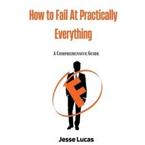 How To Fail At Practically Everything