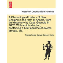 Chronological History of New England in the form of Annals, from the discovery by Capt. Gosnold in 1602. With an introduction, containing a brief epitome of events abroad, etc.