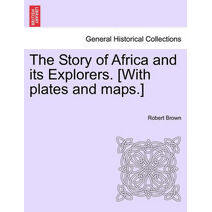 Story of Africa and its Explorers. [With plates and maps.] VOL. I.