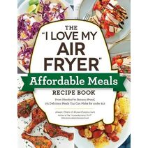 "I Love My Air Fryer" Affordable Meals Recipe Book ("I Love My" Cookbook Series)