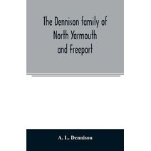 Dennison family of North Yarmouth and Freeport, Maine, descended from George Dennison, l699-1747 of Annisquam, Mass. Abner Dennison and descendants comp. by Grace M. Rogers, Freeport, Maine.