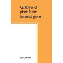 Catalogue of plants in the botanical garden. Bangalore, and its vicinity