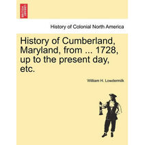 History of Cumberland, Maryland, from ... 1728, up to the present day, etc.