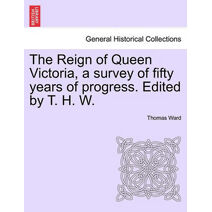 Reign of Queen Victoria, a survey of fifty years of progress. Edited by T. H. W.