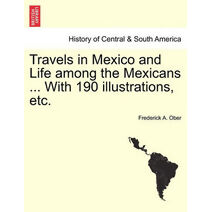Travels in Mexico and Life among the Mexicans ... With 190 illustrations, etc.