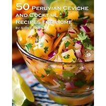 50 Peruvian Ceviche and Cocktail Recipes for Home