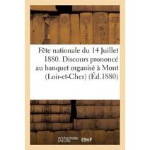 Fete Nationale Du 14 Juillet 1880. Discours Prononce Au Banquet Organise A Mont (Loir-Et-Cher)