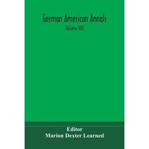 German American Annals; Continuation of the Quarterly Americana Germanica; A Monthly Devoted to the Comparative study of the Historical, Literary, Linguistic, Educational and Commercial Rela