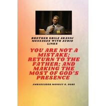 You Are Not A Mistake; Return to the Father; and Making the MOST of God's Presence