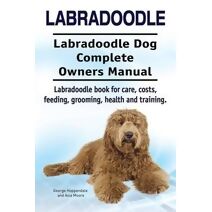 Labradoodle. Labradoodle Dog Complete Owners Manual. Labradoodle book for care, costs, feeding, grooming, health and training.
