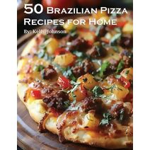 50 Brazilian Pizza Recipes for Home
