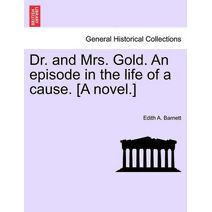 Dr. and Mrs. Gold. an Episode in the Life of a Cause. [A Novel.]