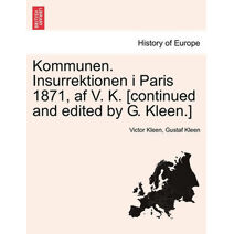 Kommunen. Insurrektionen I Paris 1871, AF V. K. [Continued and Edited by G. Kleen.]