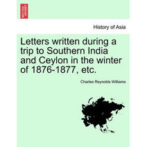 Letters Written During a Trip to Southern India and Ceylon in the Winter of 1876-1877, Etc.