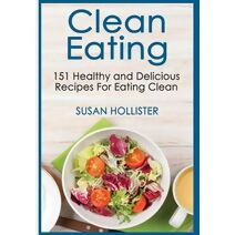 Clean Eating (Clean Eating Cookbook with Delicious and Healthy Breakfast, Lunch, Dinner and Snack Recipes)