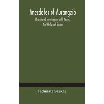 Anecdotes of Aurangzib (Translated into English with Notes) And Historical Essays