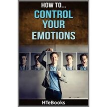 How To Control Your Emotions (How to Books)