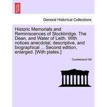 Historic Memorials and Reminiscences of Stockbridge. the Dean, and Water of Leith. with Notices Anecdotal, Descriptive, and Biographical ... Second Edition, Enlarged. [With Plates.]
