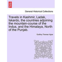 Travels in Kashmir, Ladak, Iskardo, the countries adjoining the mountain-course of the Indus, and the Himalaya, North of the Punjab. VOL. II.
