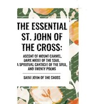 Essential St. John of the Cross: Ascent of Mount Carmel, Dark Night of the Soul, a Spiritual Canticle of the Soul, and Twenty Poems