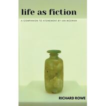 Life as Fiction - A Companion to Atonement by Ian McEwan