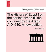 History of Egypt from the earliest times till the conquest by the Arabs A.D. 640. A new edition.
