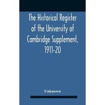 Historical Register Of The University Of Cambridge Supplement, 1911-20