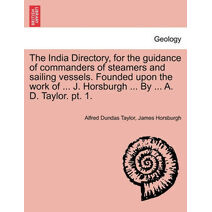 India Directory, for the guidance of commanders of steamers and sailing vessels. Founded upon the work of ... J. Horsburgh ... By ... A. D. Taylor. pt. 1.