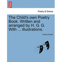 Child's Own Poetry Book. Written and Arranged by H. G. G. with ... Illustrations.