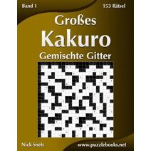 Großes Kakuro Gemischte Gitter - Band 1 - 153 Rätsel (Kakuro)