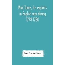 Paul Jones, his exploits in English seas during 1778-1780, contemporary accounts collected from English newspapers with a complete bibliography