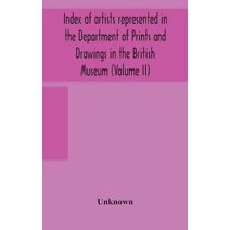 Index of artists represented in the Department of Prints and Drawings in the British Museum (Volume II)