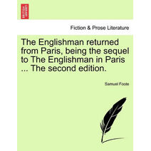 Englishman Returned from Paris, Being the Sequel to the Englishman in Paris ... the Second Edition.