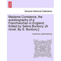 Madame Constance, the Autobiography of a Frenchwoman in England. Edited by Selina Bunbury. [A Novel. by S. Bunbury.]