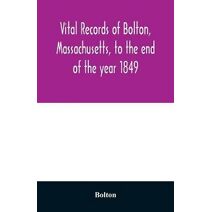 Vital records of Bolton, Massachusetts, to the end of the year 1849