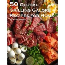50 Global Grilling Galore Recipes for Home