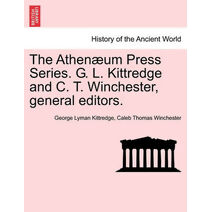 Athen Um Press Series. G. L. Kittredge and C. T. Winchester, General Editors.