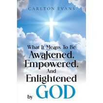 What it means to be AWAKENED, EMPOWERED, AND ENLIGHTENED by God
