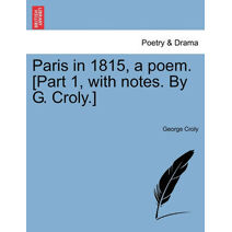 Paris in 1815, a Poem. [Part 1, with Notes. by G. Croly.]