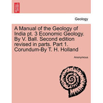 Manual of the Geology of India PT. 3 Economic Geology. by V. Ball. Second Edition Revised in Parts. Part 1. Corundum-By T. H. Holland