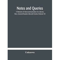 Notes and queries; A Medium of Intercommunication for Literary Men, General Readers Eleventh Series (Volume VI)