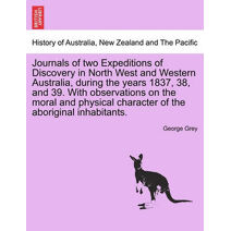 Journals of two Expeditions of Discovery in North West and Western Australia, during the years 1837, 38, and 39. With observations on the moral and physical character of the aboriginal inhab