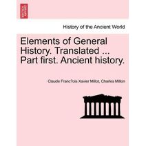 Elements of General History. Translated ... Part first. Ancient history.