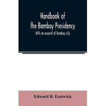 Handbook of the Bombay Presidency. With an account of Bombay city