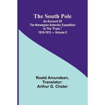 South Pole; an account of the Norwegian Antarctic expedition in the "Fram," 1910-1912 - Volume II