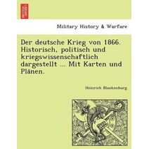 deutsche Krieg von 1866. Historisch, politisch und kriegswissenschaftlich dargestellt ... Mit Karten und Plänen.