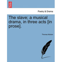 Slave; A Musical Drama, in Three Acts [In Prose].