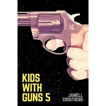 Kids With Guns 5 (Kids with Guns)